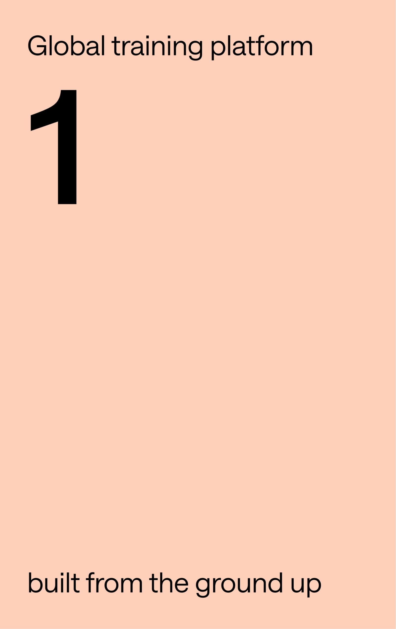 Text on a light peach background reads: “Global training platform” at the top, a large black number “1” in the middle, and “built from the ground up” at the bottom.